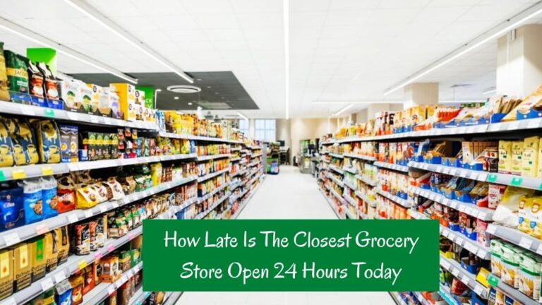 How late is the Closest Grocery Store Open